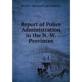 

Книга Report of Police Administration in the N.-W. Provinces