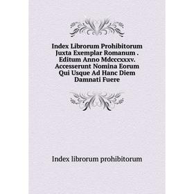 

Книга Index Librorum Prohibitorum Juxta Exemplar Romanum. Editum Anno Mdcccxxxv. Accesserunt Nomina Eorum Qui Usque Ad Hanc Diem Damnati Fuere