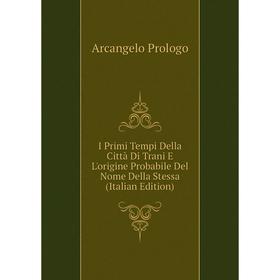 

Книга I Primi Tempi Della Città Di Trani E L'origine Probabile Del Nome Della Stessa (Italian Edition)