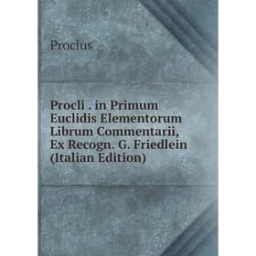 

Книга Procli. in Primum Euclidis Elementorum Librum Commentarii, Ex Recogn. G. Friedlein (Italian Edition)