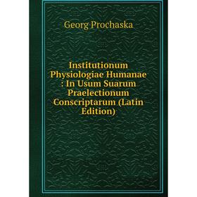 

Книга Institutionum Physiologiae Humanae: In Usum Suarum Praelectionum Conscriptarum (Latin Edition)