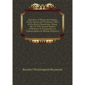 

Книга Statistics of Mines and Mining in the States and Territories West of the Rocky Mountains: Being the 1St-8Th Annual Report of Rossiter W. Raymond