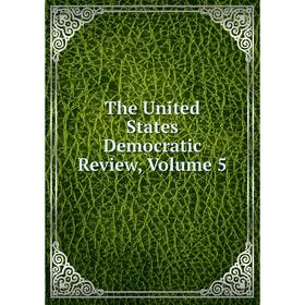 

Книга The United States Democratic Review, Volume 5