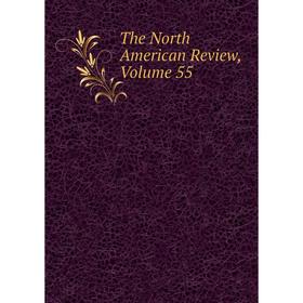 

Книга The North American Review, Volume 55