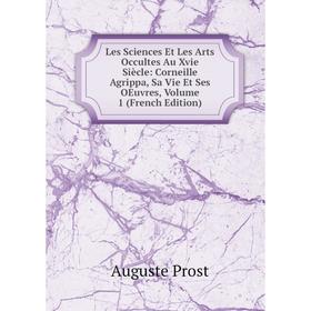 

Книга Les Sciences Et Les Arts Occultes Au Xvie Siècle: Corneille Agrippa, Sa Vie Et Ses OEuvres, Volume 1