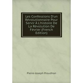 

Книга Les Confessions D'un Révolutionnaire Pour Servir À L'histoire De La Révolution De Février