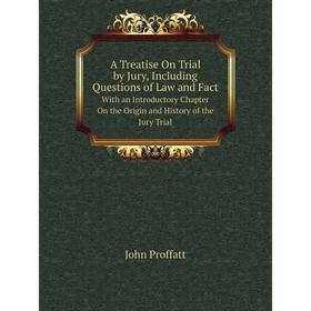 

Книга A Treatise On Trial by Jury, Including Questions of Law and FactWith an Introductory Chapter On the Origin and History of the Jury Trial