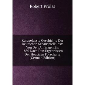 

Книга Kurz gefasste Geschichte Der Deutschen Schauspielkunst: Von Den Anfängen Bis 1850 Nach Den Ergebnissen Der Heutigen Forschung