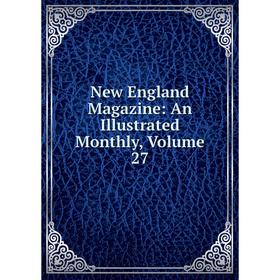 

Книга New England Magazine: An Illustrated Monthly, Volume 27