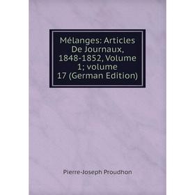 

Книга Mélanges: Articles De Journaux, 1848-1852, Volume 1; volume 17