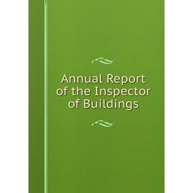 

Книга Annual Report of the Inspector of Buildings