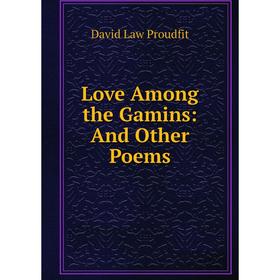 

Книга Love Among the Gamins: And Other Poems