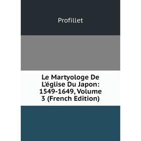

Книга Le Martyologe De L'église Du Japon: 1549-1649, Volume 3