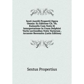 

Книга Sexti Aurelii Propertii Opera Omnia: Ex Editione Ch. Th. Kuinoelis Cum Notis Et Interpretatione in Usum Delphini Variis Lectionibus Notis Varior