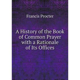 

Книга A History of the Book of Common Prayer with a Rationale of Its Offices