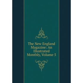 

Книга The New England Magazine: An Illustrated Monthly, Volume 5