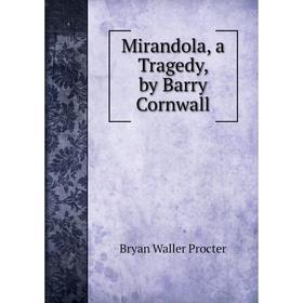 

Книга Mirandola, a Tragedy, by Barry Cornwall