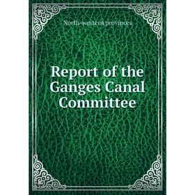 

Книга Report of the Ganges Canal Committee