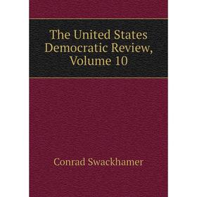 

Книга The United States Democratic Review, Volume 10