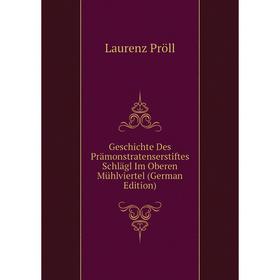 

Книга Geschichte Des Prämonstratenserstiftes Schlägl Im Oberen Mühlviertel (German Edition)