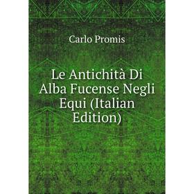 

Книга Le Antichità Di Alba Fucense Negli Equi