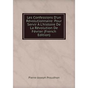 

Книга Les Confessions D'un Révolutionnaire: Pour Servir À L'histoire De La Révolution De Février