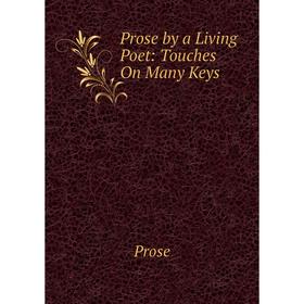 

Книга Prose by a Living Poet: Touches On Many Keys