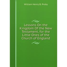 

Книга Lessons On the Kingdom Of the New Testament, for the Little Ones of the Church of England