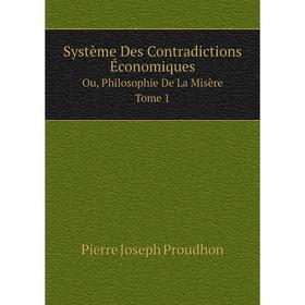 

Книга Système Des Contradictions ÉconomiquesOu, Philosophie De La Misère Tome 1