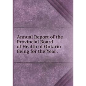 

Книга Annual Report of the Provincial Board of Health of Ontario Being for the Year.