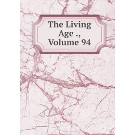 

Книга The Living Age., Volume 94