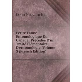 

Книга Petite Faune Entomologique Du Canada: Précédée D'un Traité Élémentaire D'entomologie, Volume 3 (French Edition)