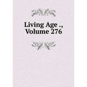 

Книга Living Age, Volume 276