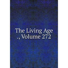 

Книга The Living Age., Volume 272