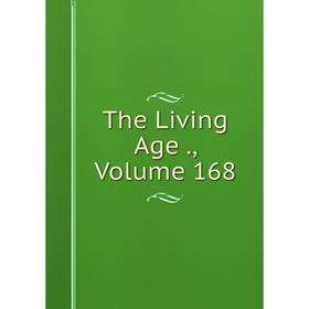 

Книга The Living Age., Volume 168