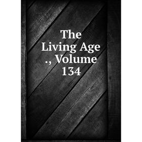 

Книга The Living Age., Volume 134