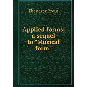 

Книга Applied forms, a sequel to Musical form