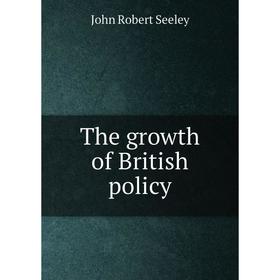 

Книга The growth of British policy