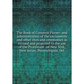 

Книга The Book of Common Prayer: and administration of the sacraments and other rites and ceremonies as revised and proposed to the use of the Protest