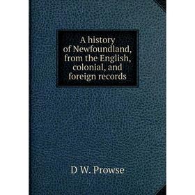 

Книга A history of Newfoundland, from the English, colonial, and foreign records
