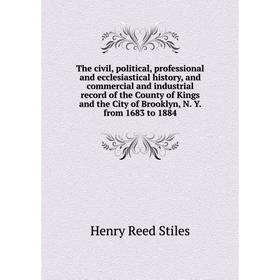 

Книга The civil, political, professional and ecclesiastical history, and commercial and industrial record of the County of Kings and the City of Brook