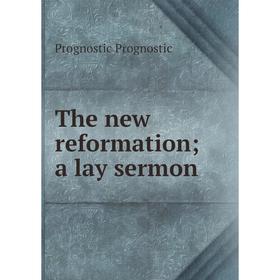 

Книга The new reformation; a lay sermon