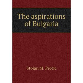 

Книга The aspirations of Bulgaria