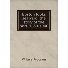 

Книга Boston looks seaward; the story of the port, 1630-1940