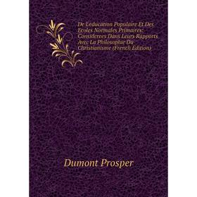 

Книга De L'education Populaire Et Des Ecoles Normales Primaires: Considerees Dans Leurs Rapports Avec La Philosophie Du Christianisme (French Edition)