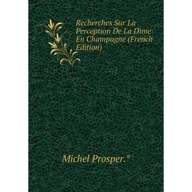 

Книга Recherches Sur La Perception De La Dime En Champagne (French Edition)