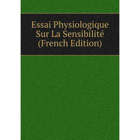 

Книга Essai Physiologique Sur La Sensibilité (French Edition)
