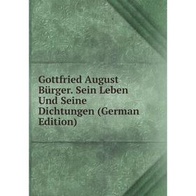 

Книга Gottfried August Bürger. Sein Leben Und Seine Dichtungen (German Edition)