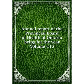 

Книга Annual report of the Provincial Board of Health of Ontario being for the year Volume v.13