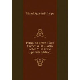 

Книга Periquito Entre Ellos: Comedia En Cuatro Actos Y En Verso (Spanish Edition)